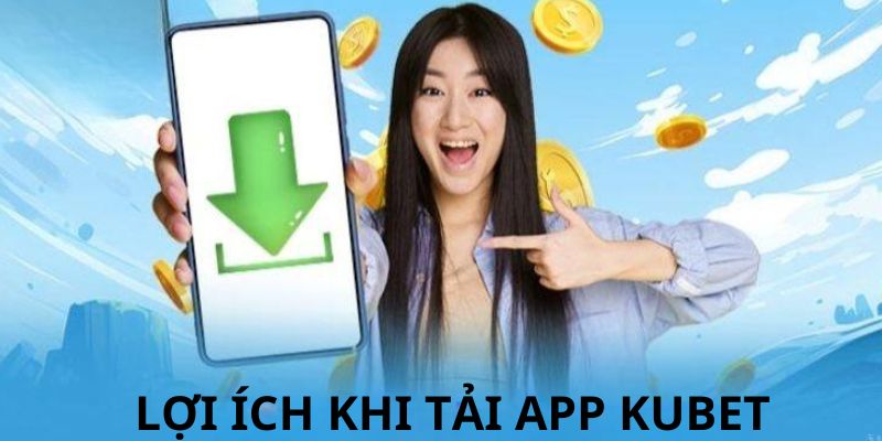 Tải app Kubet giúp người chơi cá cược được mọi lúc mọi nơi