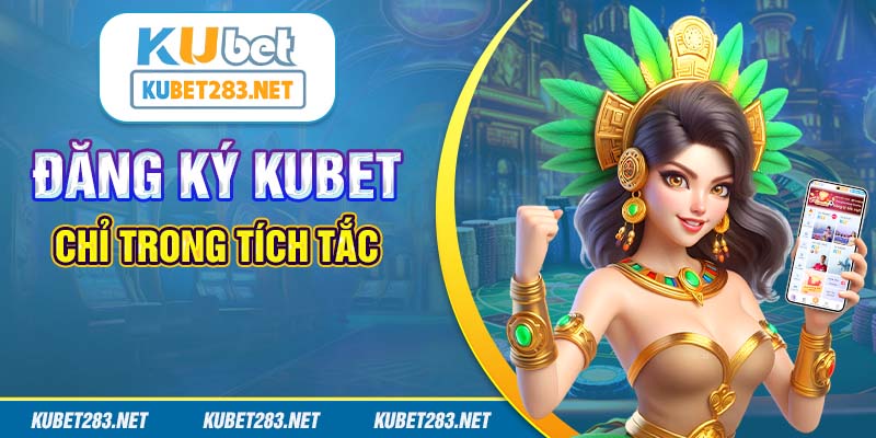 Hướng dẫn đăng ký ngay tài khoản Kubet