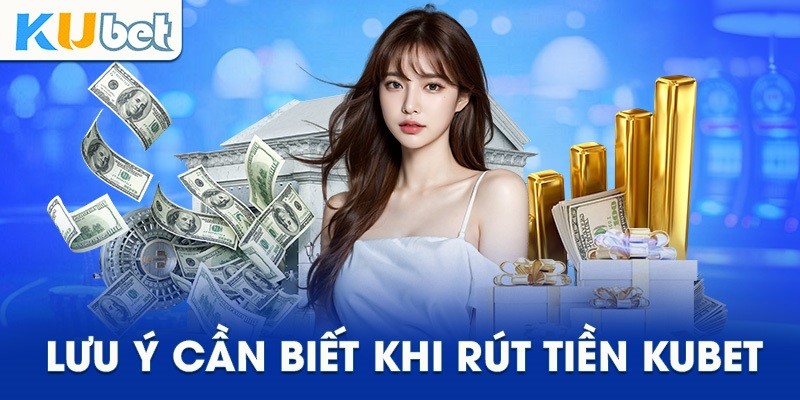 Điều kiện rút tiền từ Kubet thành viên cần đáp ứng